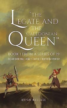 portada The Legate and the Caledonian Queen: Book 1 From a Series of 19 (en Inglés)