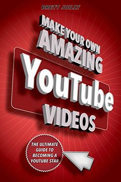 portada Make Your Own Amazing YouTube Videos: Learn How to Film, Edit, and Upload Quality Videos to YouTube