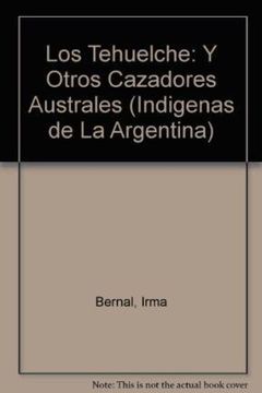 portada Los Tehuelche: Y Otros Cazadores Australes (Indigenas de La Argentina) (Spanish Edition) (in Spanish)