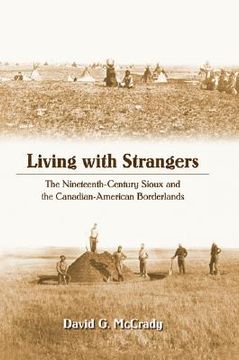 portada living with strangers: the nineteenth-century sioux and the canadian-american borderlands (en Inglés)