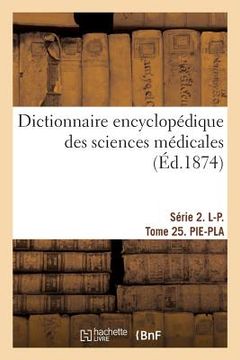 portada Dictionnaire Encyclopédique Des Sciences Médicales. Série 2. L-P. Tome 25. Pie-Pla (in French)