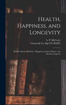 portada Health, Happiness, and Longevity: Health Without Medicine: Happiness Without Money: the Result, Longevity (en Inglés)