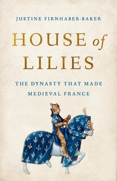 portada House of Lilies: The Dynasty That Made Medieval France (en Inglés)