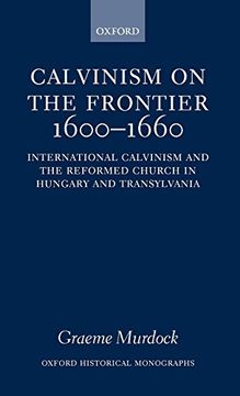 portada Calvinism on the Frontier 1600-1660: International Calvinism and the Reformed Church in Hungary and Transylvania (Oxford Historical Monographs) (en Inglés)