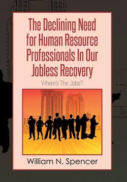 portada The Declining Need for Human Resource Professionals in Our Jobless Recovery: Where's the Jobs? (en Inglés)