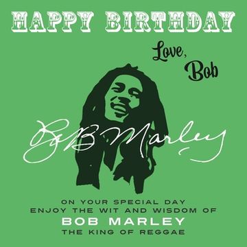 portada Happy Birthday-Love, Bob: On Your Special Day, Enjoy the Wit and Wisdom of Bob Marley, the King of Reggae (en Inglés)