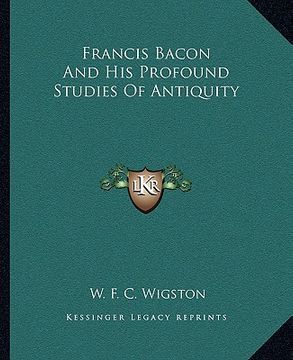 portada francis bacon and his profound studies of antiquity (en Inglés)