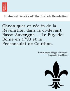 portada Chroniques et récits de la Révolution dans la ci-devant Basse-Auvergne ... Le Puy-de-Dôme en 1793 et la Proconsulat de Couthon. (French Edition)