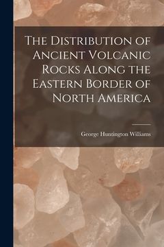 portada The Distribution of Ancient Volcanic Rocks Along the Eastern Border of North America [microform]