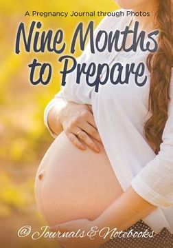 portada Nine Months to Prepare: A Pregnancy Journal through Photos (en Inglés)