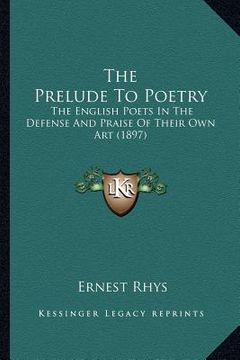 portada the prelude to poetry: the english poets in the defense and praise of their own art (1897) (in English)
