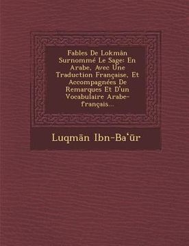 portada Fables de Lokman Surnomme Le Sage: En Arabe, Avec Une Traduction Francaise, Et Accompagnees de Remarques Et D'Un Vocabulaire Arabe-Francais... (en Francés)