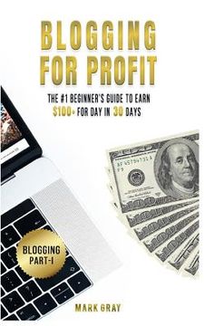 portada Blogging For Profit: The #1 Beginner's Guide to Earn $100+ For Day in 30 Days (Only High-Profitable Online Marketing Strategies) (in English)