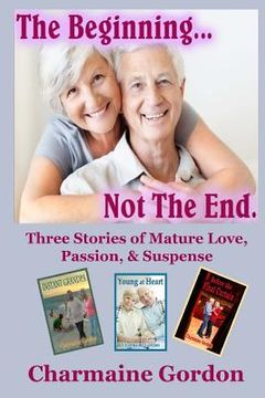 portada The Beginning...Not the End: Three Stories of Mature Love, Passion, and Suspense (en Inglés)