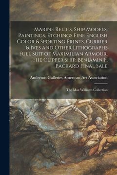 portada Marine Relics, Ship Models, Paintings, Etchings Fine English Color & Sporting Prints, Currier & Ives and Other Lithographs Full Suit of Maximilian Arm (en Inglés)