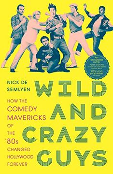 portada Wild and Crazy Guys: How the Comedy Mavericks of the '80S Changed Hollywood Forever (en Inglés)