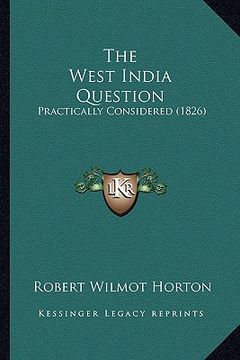 portada the west india question: practically considered (1826) (en Inglés)