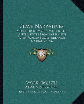 portada slave narratives: a folk history of slavery in the united states from interviews with former slaves, arkansas narratives v6