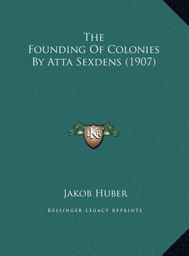 portada the founding of colonies by atta sexdens (1907) the founding of colonies by atta sexdens (1907) (en Inglés)