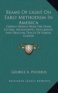 portada beams of light on early methodism in america: chiefly drawn from the diary, letters, manuscripts, documents and original tracts of ezekiel cooper (in English)