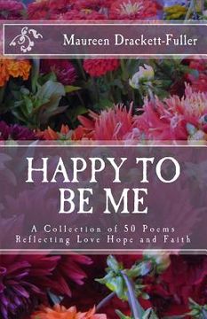 portada Happy To Be Me: A Collection of 50 Poems Reflecting Love Hope and Faith (en Inglés)