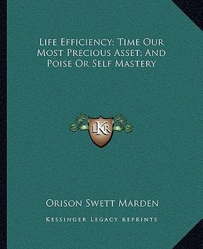 portada life efficiency; time our most precious asset; and poise or self mastery (en Inglés)