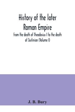 portada History of the later Roman Empire: from the death of Theodosius I to the death of Justinian (Volume I) (en Inglés)