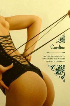 portada Caroline: or The Care and Handling of Young Ladies, And of Older Beauties in Their Prime (en Inglés)