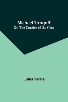 portada Michael Strogoff; Or, The Courier of the Czar (en Inglés)