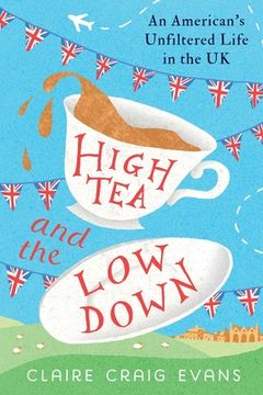 portada High Tea and the Low Down: An American's Unfiltered Life in the UK (in English)
