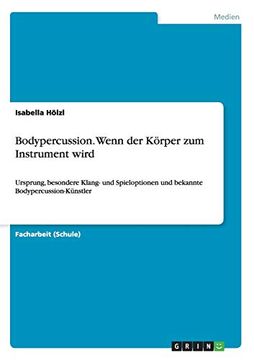 portada Bodypercussion Wenn der Krper zum Instrument Wird Ursprung, Besondere Klang und Spieloptionen und Bekannte Bodypercussionknstler (in German)