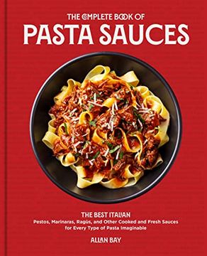 portada The Complete Book of Pasta Sauces: The Best Italian Pestos, Marinaras, Ragùs, and Other Cooked and Fresh Sauces for Every Type of Pasta Imaginable (en Inglés)
