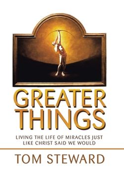 portada Greater Things: Living the Life of Miracles Just Like Christ Said We Would (en Inglés)