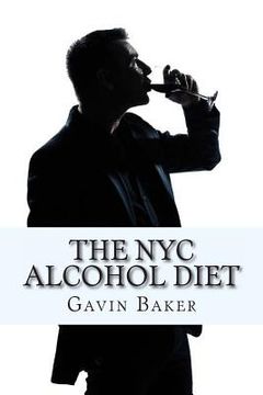 portada The NYC Alcohol Diet: How to survive NYC's boozy business scene without losing status (en Inglés)