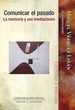 portada Comunicar el Pasado. La Memoria y sus Mediaciones (in Spanish)