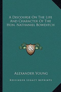 portada a discourse on the life and character of the hon. nathaniel a discourse on the life and character of the hon. nathaniel bowditch bowditch (en Inglés)