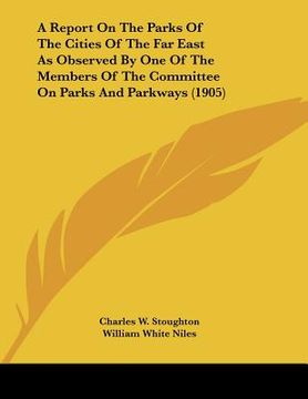 portada a report on the parks of the cities of the far east as observed by one of the members of the committee on parks and parkways (1905) (in English)