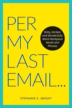 portada Per My Last Email: Witty, Wicked, and Wonderfully Weird Workplace Words and Phrases (en Inglés)