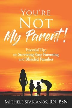 portada "You're Not My Parent!": Essential Tips on Surviving Step-Parenting and Blended Families (in English)
