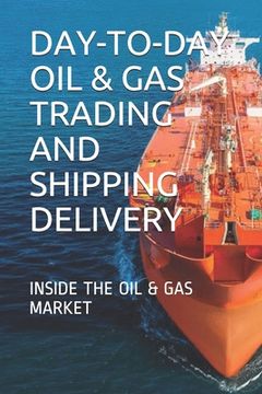 portada Day-To-Day Oil & Gas Trading and Shipping Delivery: Inside the Oil & Gas Market (in English)