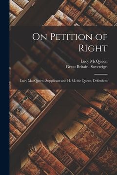 portada On Petition of Right [microform]: Lucy MacQueen, Supplicant and H. M. the Queen, Defendent (en Inglés)