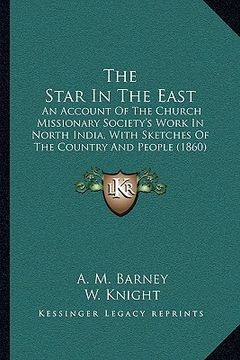 portada the star in the east: an account of the church missionary society's work in north india, with sketches of the country and people (1860) (in English)