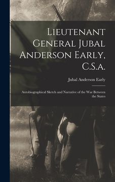 portada Lieutenant General Jubal Anderson Early, C.S.a.: Autobiographical Sketch and Narrative of the War Between the States (en Inglés)