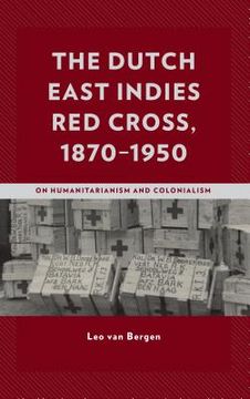 portada The Dutch East Indies Red Cross, 1870-1950: On Humanitarianism and Colonialism (en Inglés)