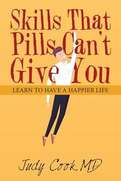 portada Skills That Pills Can't Give You: Learn to Have a Happier Life (en Inglés)