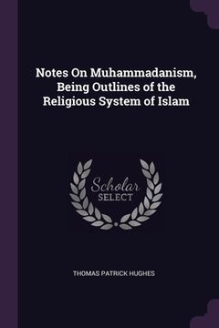 portada Notes On Muhammadanism, Being Outlines of the Religious System of Islam (in English)