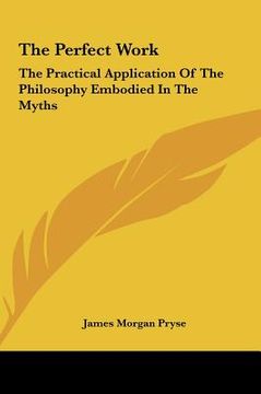 portada the perfect work the perfect work: the practical application of the philosophy embodied in the the practical application of the philosophy embodied in (en Inglés)