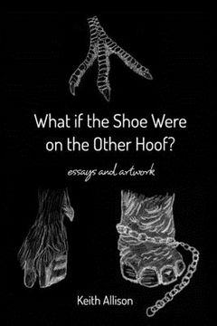 portada What if the Shoe Were on the Other Hoof?: essays and artwork