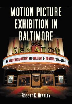 portada motion picture exhibition in baltimore: an illustrated history and directory of theaters, 1895-2004 (en Inglés)