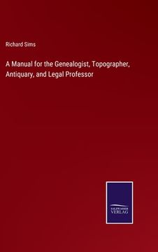 portada A Manual for the Genealogist, Topographer, Antiquary, and Legal Professor (en Inglés)
